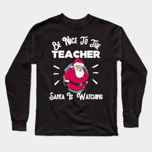 Be Nice To The Teacher Santa Is Watching Christmas Long Sleeve T-Shirt